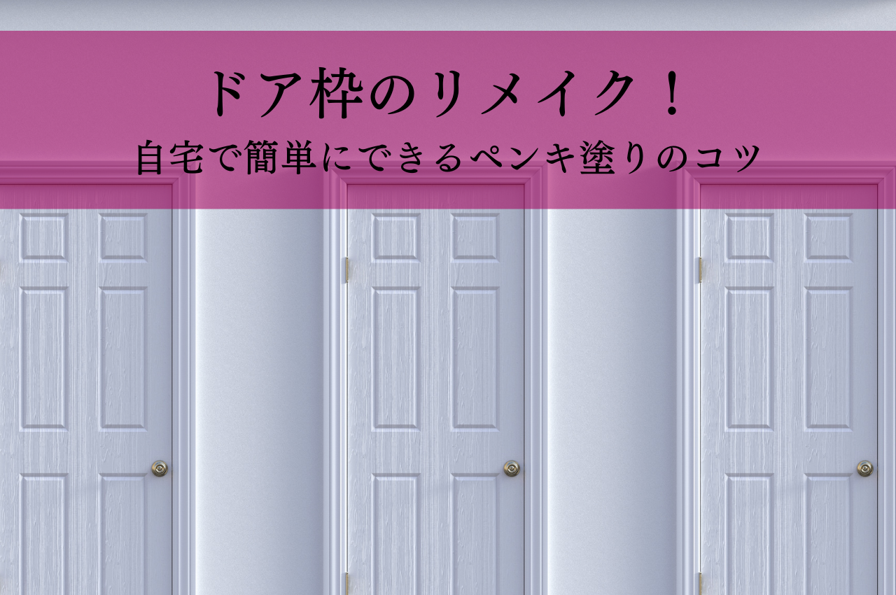ドア枠のリメイクで魅せるインテリア！自宅で簡単にできるペンキ塗りのコツ
