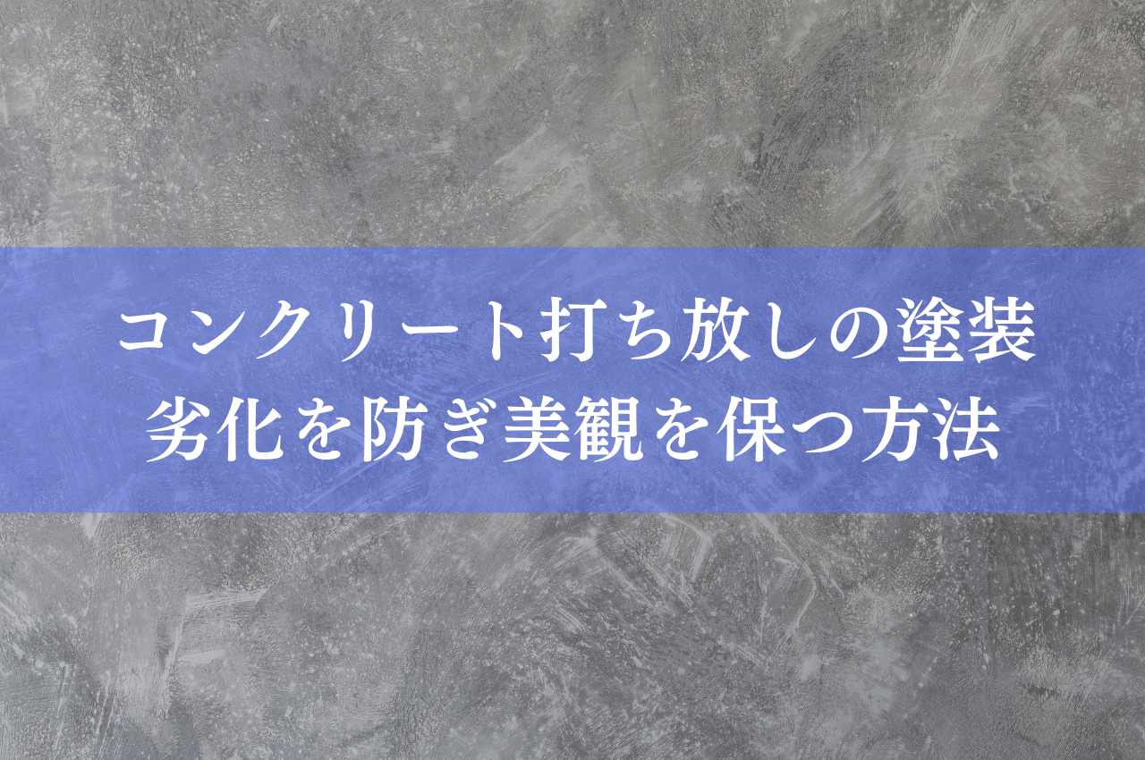 コンクリート打ち放しの塗装！劣化を防ぎ、美観を保つための最適な方法とは？